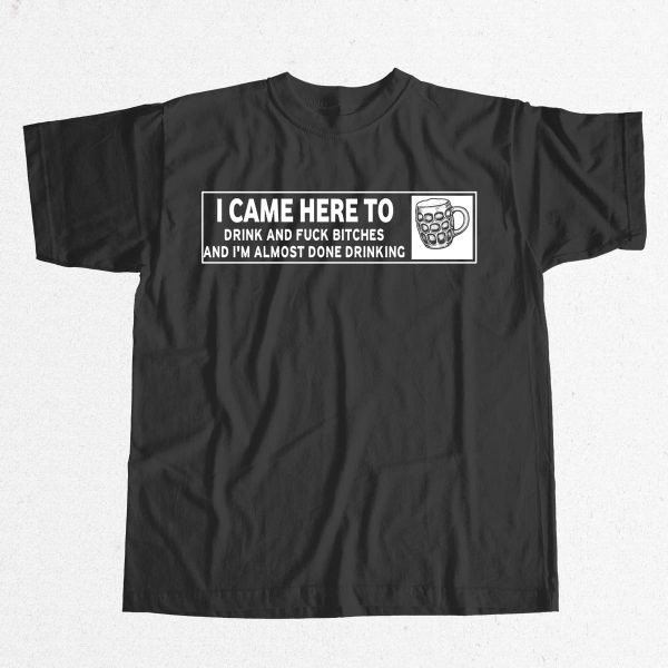 I Came Here To Drink and Fuck Bitches Shirt 8