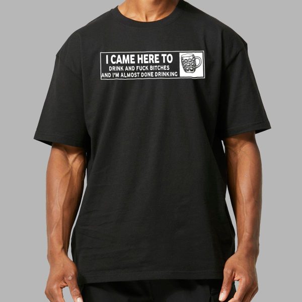 I Came Here To Drink and Fuck Bitches Shirt 9