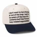 I Don't Want To Be In The Loop Or Out Of The Loop Hat