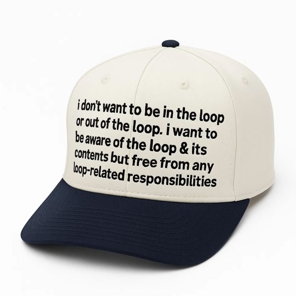 I Dont Want To Be In The Loop Or Out Of The Loop Hat 2
