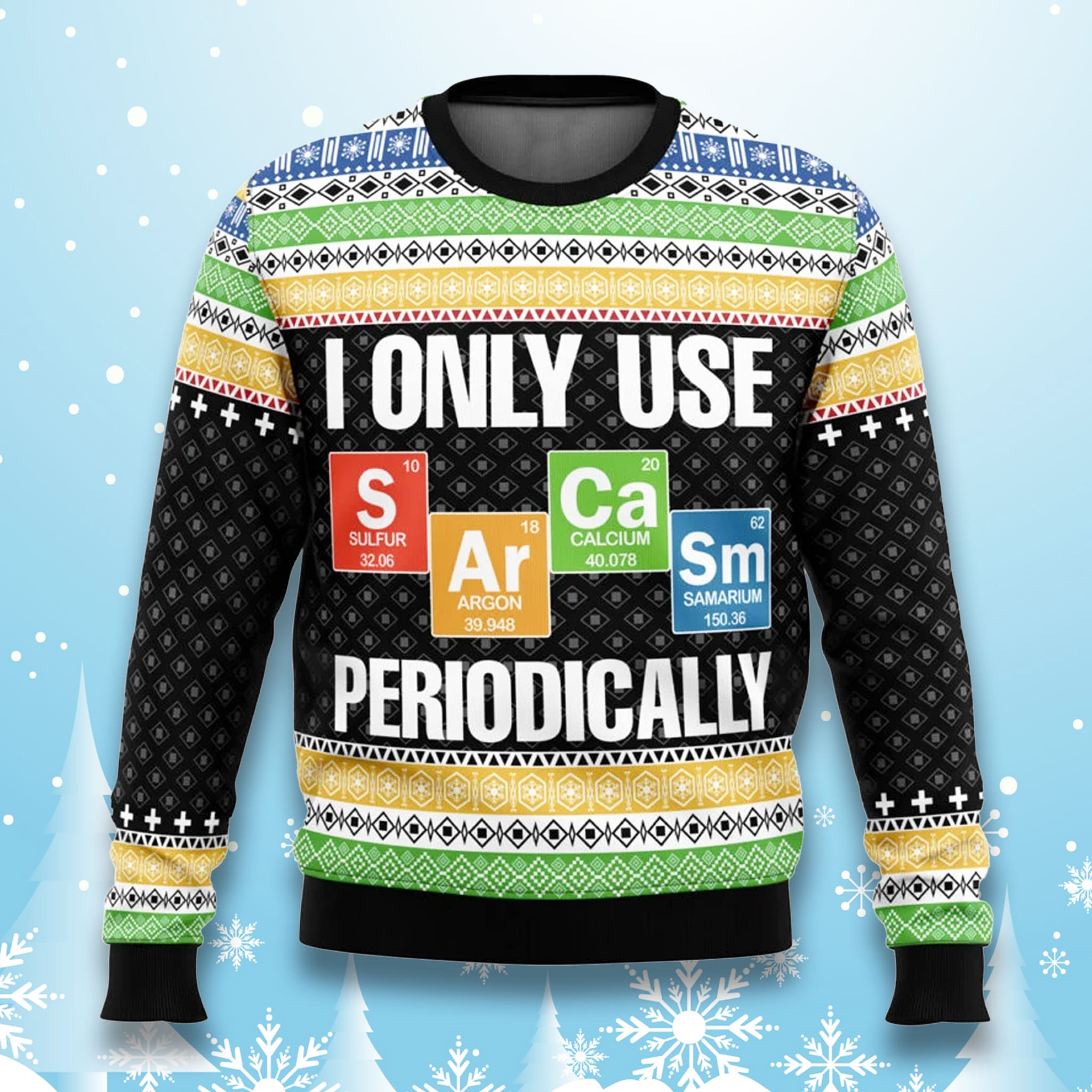 I Only Use Sarcasm Periodically Christmas Ugly Sweater I Only Use Sarcasm Periodically Christmas Ugly Sweater