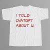 I Told Chatgpt About U Shirt 2