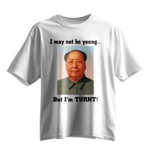 I May Not Be Young But Im Turnt Mao Zedong Shirt 10