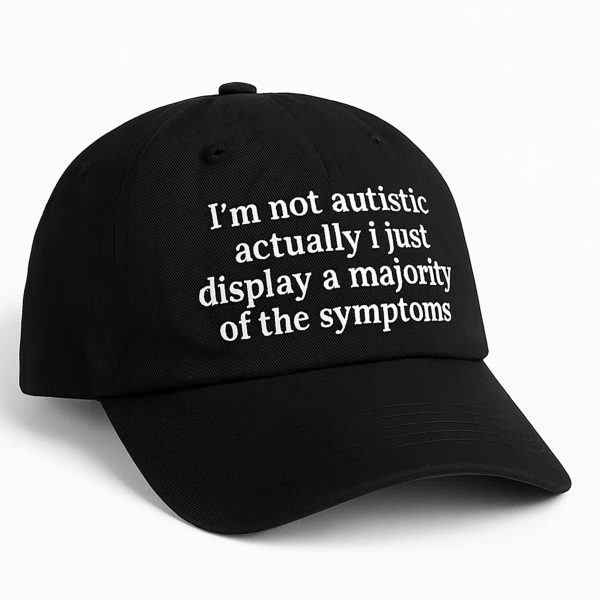 Im Not Autistic I Just Display A Majority Of The Symptoms Hat 2