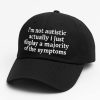 Im Not Autistic I Just Display A Majority Of The Symptoms Hat 3