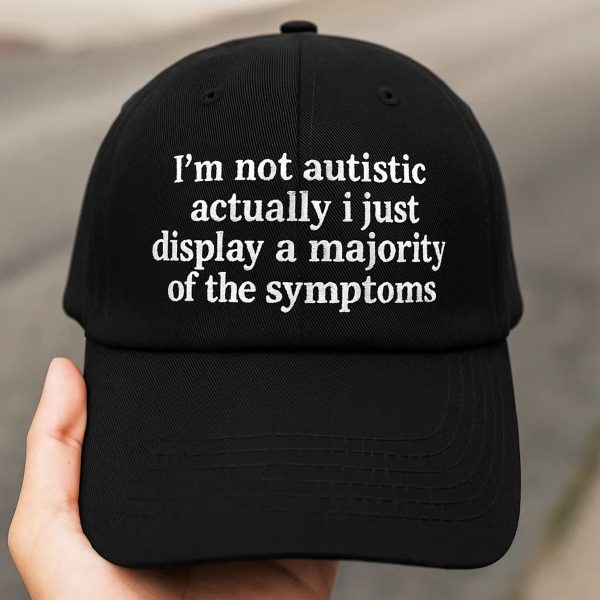 Im Not Autistic I Just Display A Majority Of The Symptoms Hat 4