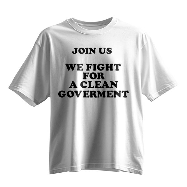 Join Us We Fight For A Clean Government Shirt 2