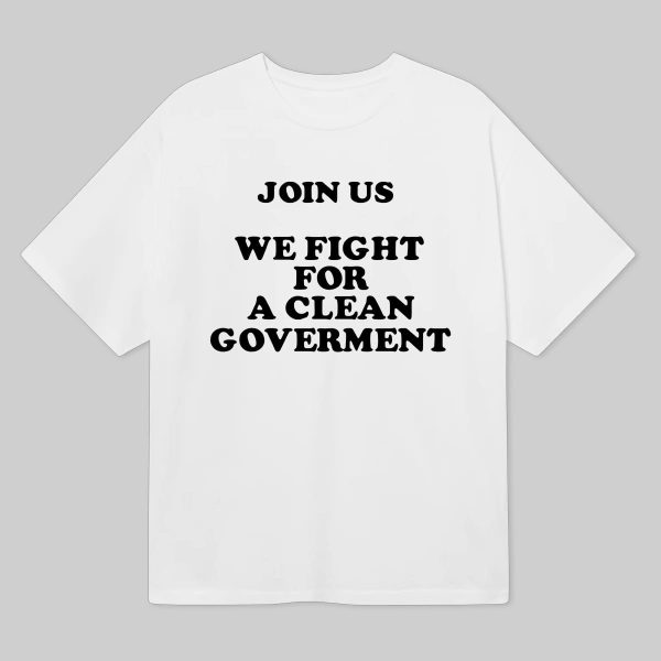 Join Us We Fight For A Clean Government Shirt 5