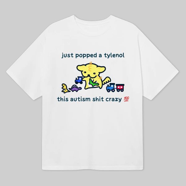 Just Popped A Tylenol This Autism Shit Crazy Shirt