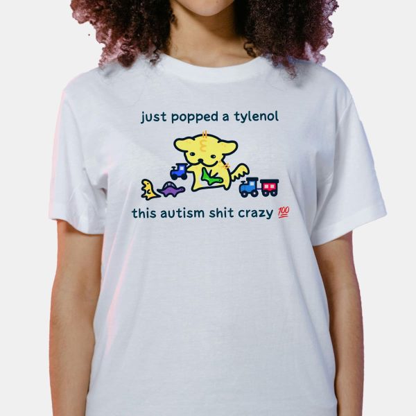 Just Popped A Tylenol This Autism Shit Crazy Shirt