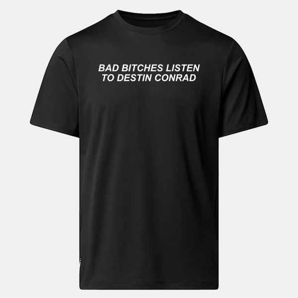 Lara Raj Bad Bitches Listen To Destin Conrad Shirt 12