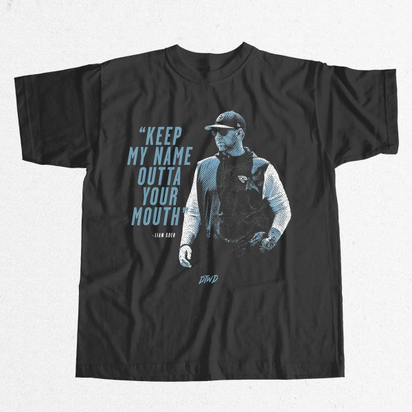 Liam Coen Keep My Name Outta Your Mouth Shirt 16