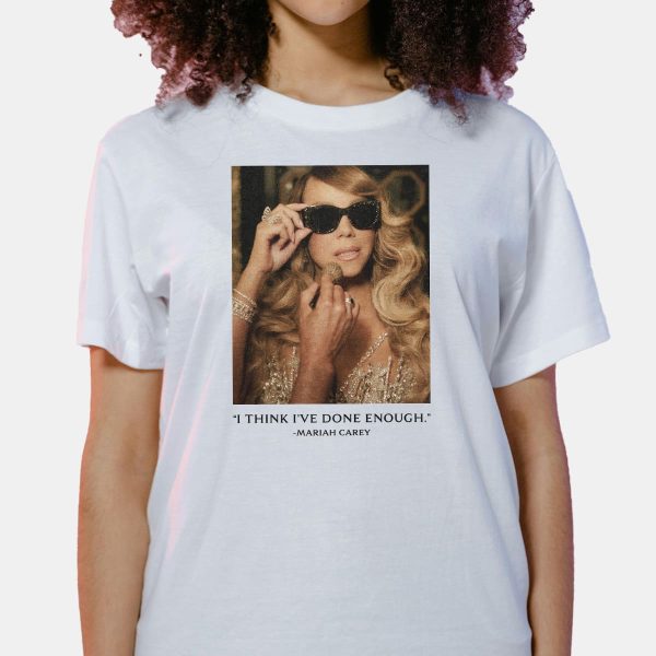 Mariah Carey I Think Ive Done Enough Shirt 6