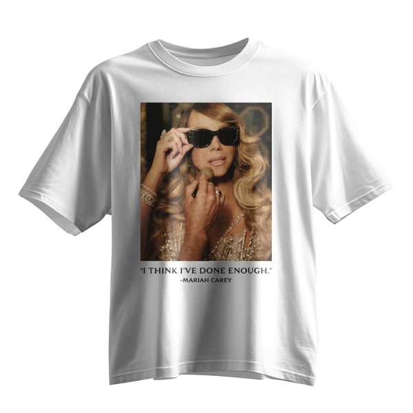 Mariah Carey I Think Ive Done Enough Shirt 9