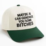Maybe AI Can Generate You Some Bitches Hat