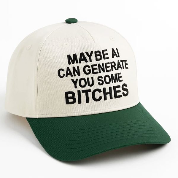 Maybe AI Can Generate You Some Bitches Hat 1