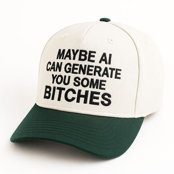 Maybe AI Can Generate You Some Bitches Hat 2
