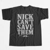 Nick Cant Save Them Shirt 18