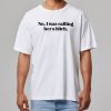 No I Was Calling Her A Bitch Shirt 11