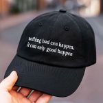 Nothing Bad Can Happen It Can Only Good Happen Hat