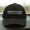 Nothing Bad Can Happen It Can Only Good Happen Hat 2