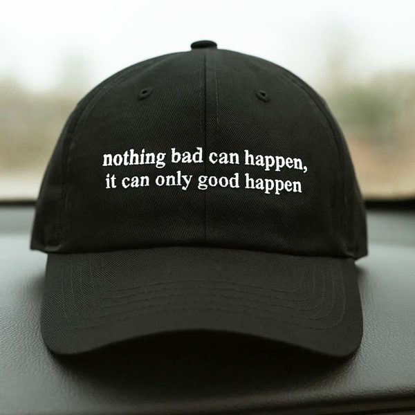 Nothing Bad Can Happen It Can Only Good Happen Hat 2