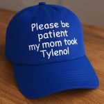 Please Be Patient My Mom Took Tylenol Hat
