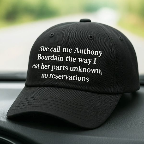She Call Me Anthony Bourdain The Way I Eat Her Parts Unknown Hat 2
