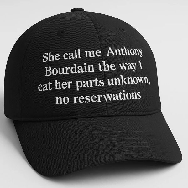 She Call Me Anthony Bourdain The Way I Eat Her Parts Unknown Hat 3