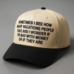 Sometimes I See How Many Vacations People Take Hat