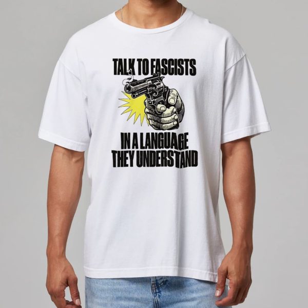 Talk To Fascists In A Language They Understand Shirt 11