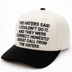 The Haters Said I Couldn't Do It And they Were Correct Hat