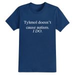 Tylenol Doesn't Cause Autism I Do Shirt