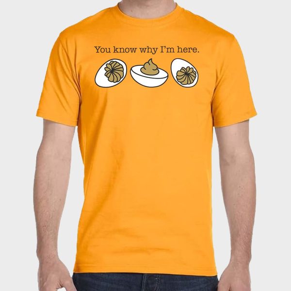 You Know Why Im Here Deviled Eggs T Shirt 3