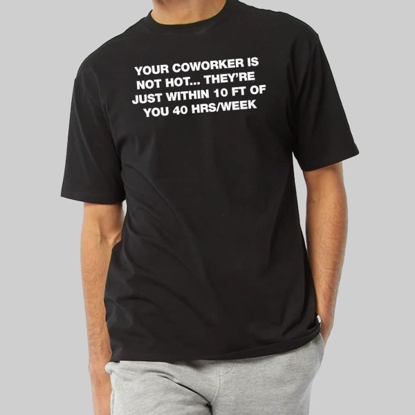 Your Coworker Is Not Hot Shirt 11