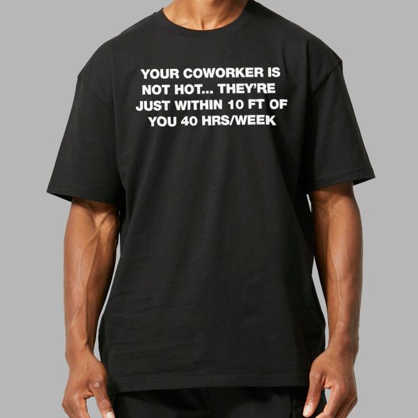 Your Coworker Is Not Hot Shirt 2