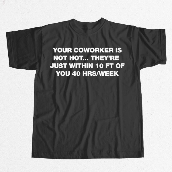 Your Coworker Is Not Hot Shirt 9