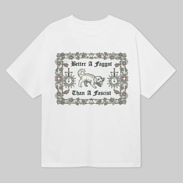 Better A Faggot Than A Fascist Shirt