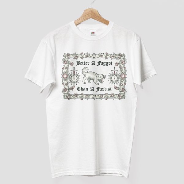 Better A Faggot Than A Fascist Shirt