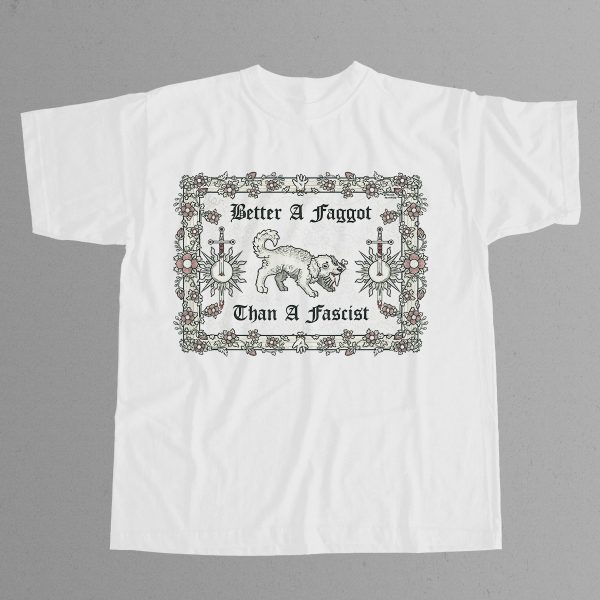 Better A Faggot Than A Fascist Shirt