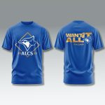 Blue Jays 2025 ALCS Want It All Shirt