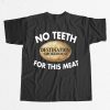 Destination Smokehouse No Teeth For This Meat Shirt 15
