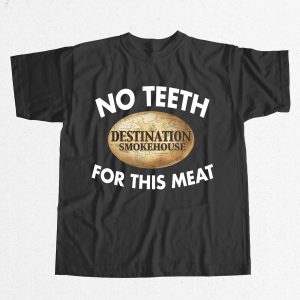 iFrogTees - Stuff That Uniquely For You 24 Destination Smokehouse No Teeth For This Meat Shirt 15