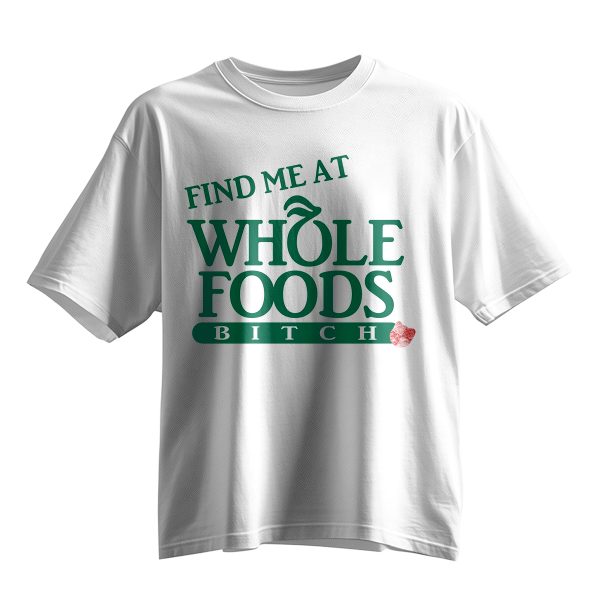 Find Me At Whole Foods Bitch Shirt 10
