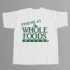 Find Me At Whole Foods Bitch Shirt 12
