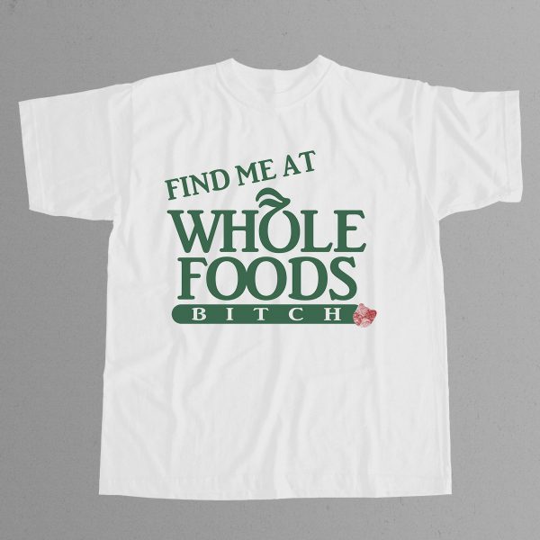 Find Me At Whole Foods Bitch Shirt 12