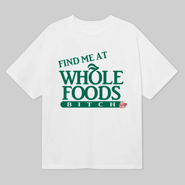 Find Me At Whole Foods Bitch Shirt 6