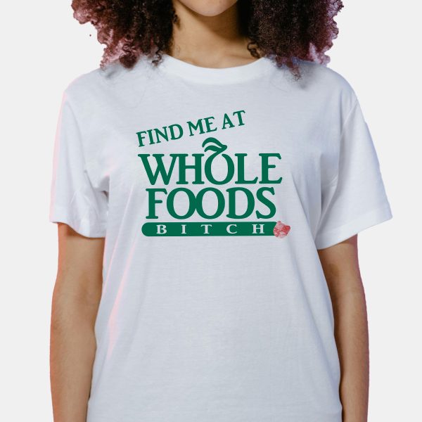 Find Me At Whole Foods Bitch Shirt 7