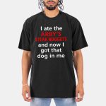 I Ate The Arby's Steak Nuggets And Now I Got That Dog In Me Shirt