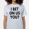 I Bet On Us You Shirt 8 I Bet On Us You Shirt 2